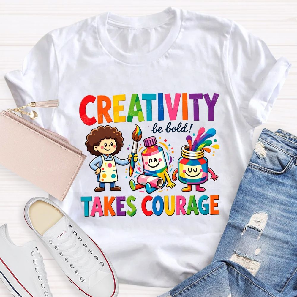 Creativity Be Bold Takes Courage Art Teacher T-shirt