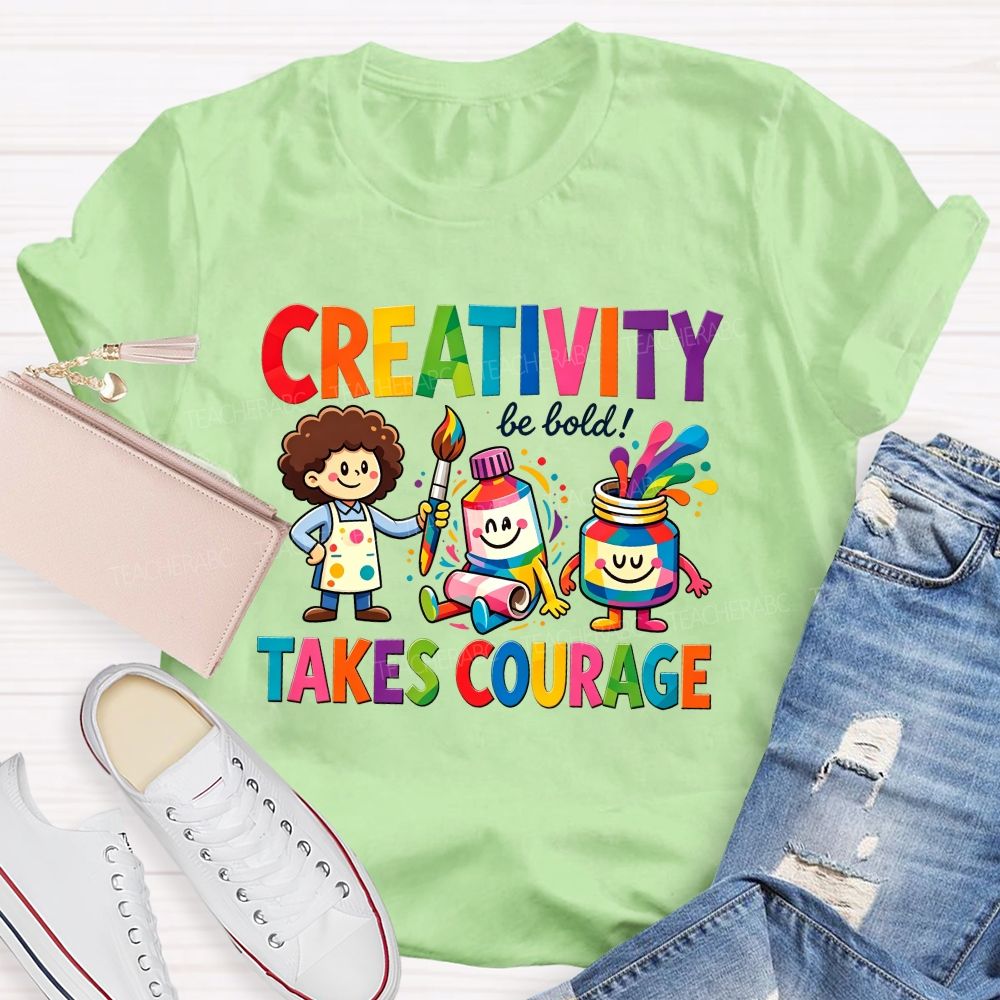 Creativity Be Bold Takes Courage Art Teacher T-shirt