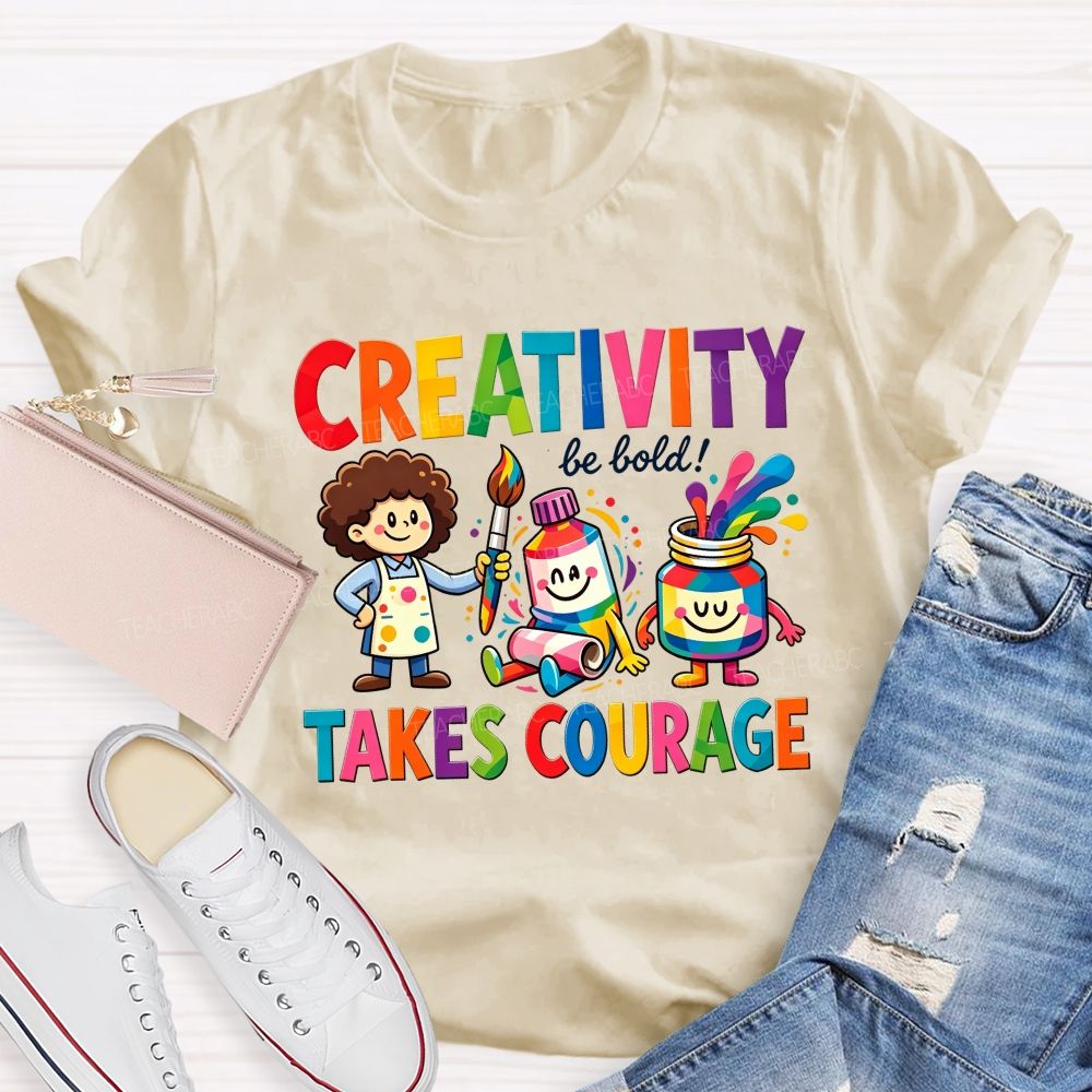Creativity Be Bold Takes Courage Art Teacher T-shirt