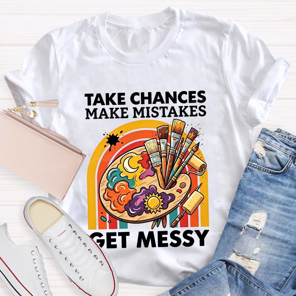 Take Chances Make Mistakes Get Messy Art Teacher T-shirt