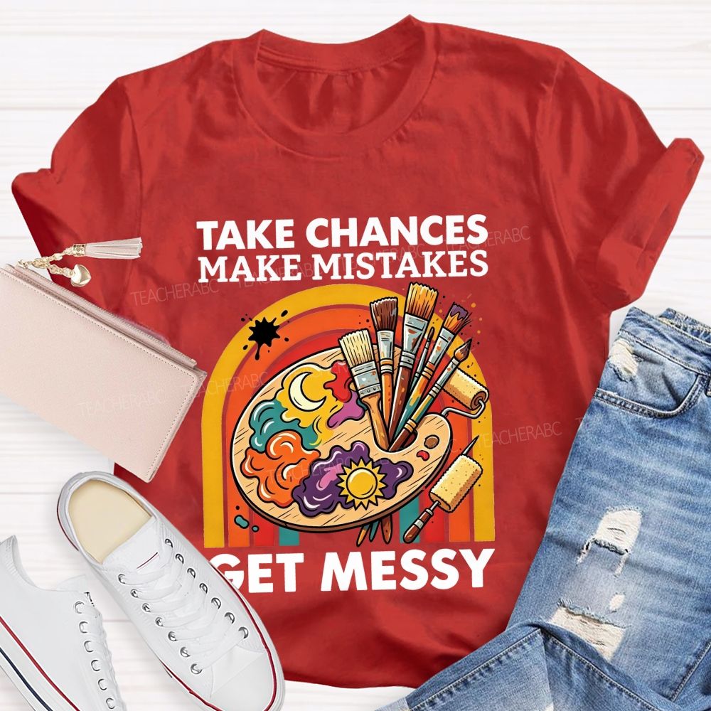 Take Chances Make Mistakes Get Messy Art Teacher T-shirt