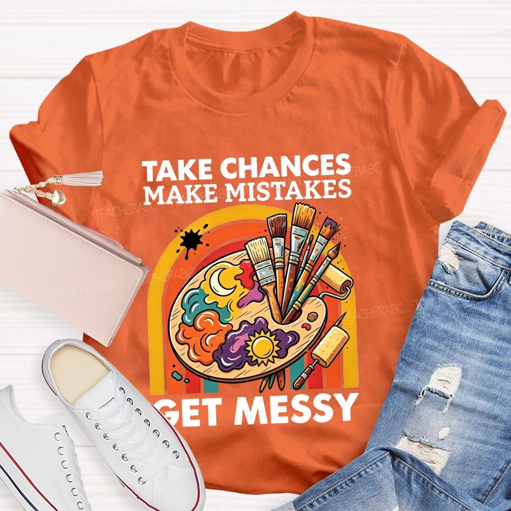 Take Chances Make Mistakes Get Messy Art Teacher T-shirt