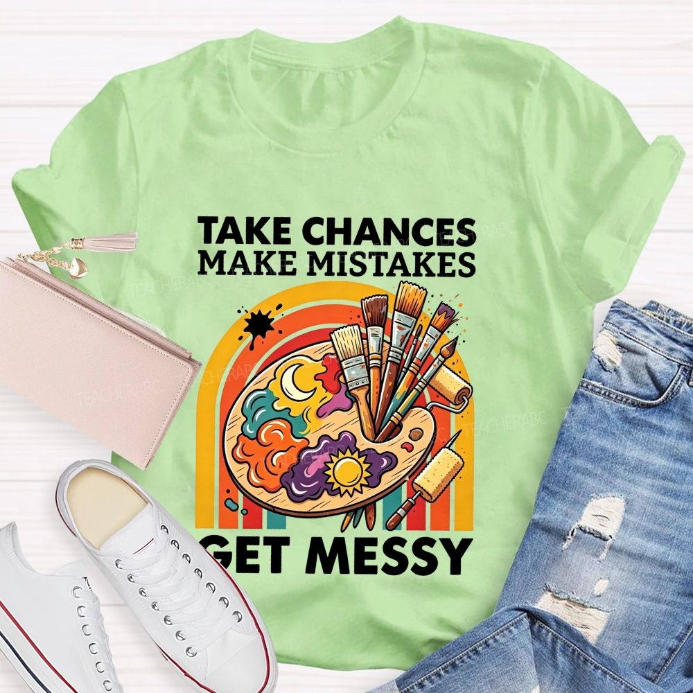 Take Chances Make Mistakes Get Messy Art Teacher T-shirt