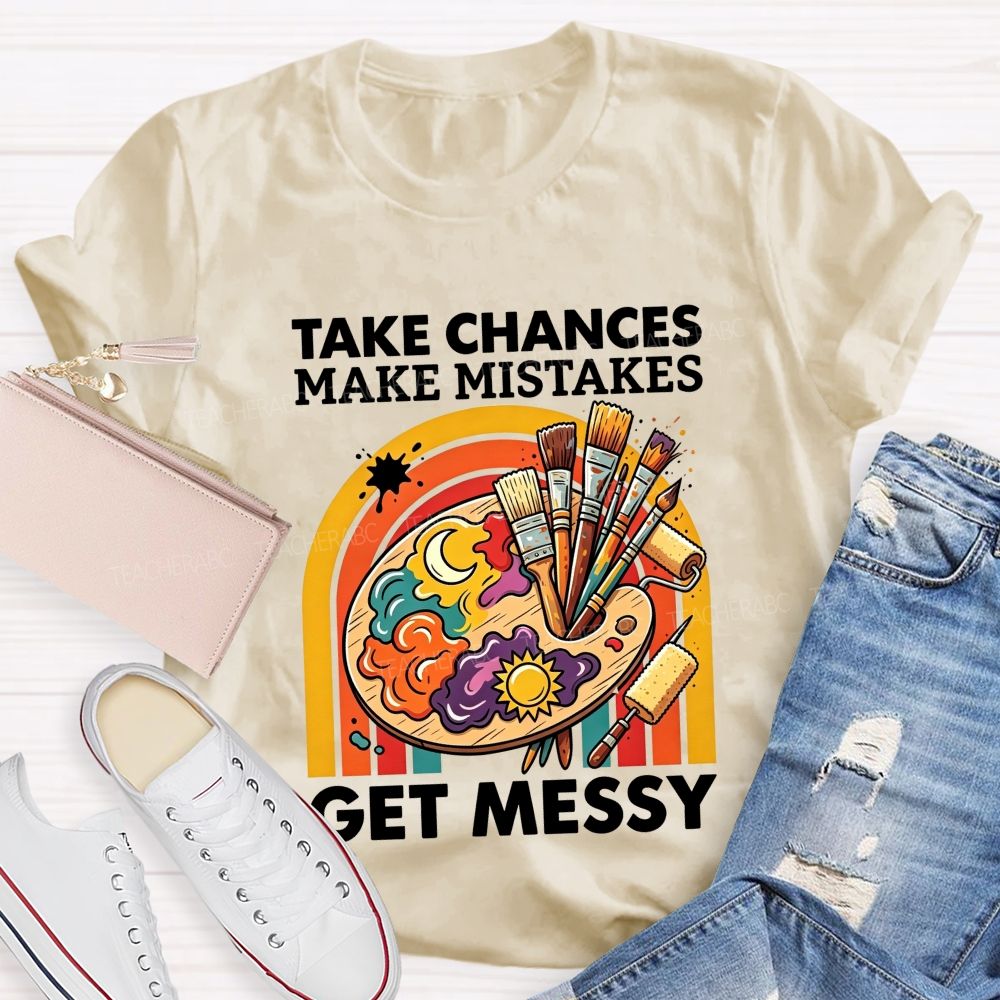 Take Chances Make Mistakes Get Messy Art Teacher T-shirt