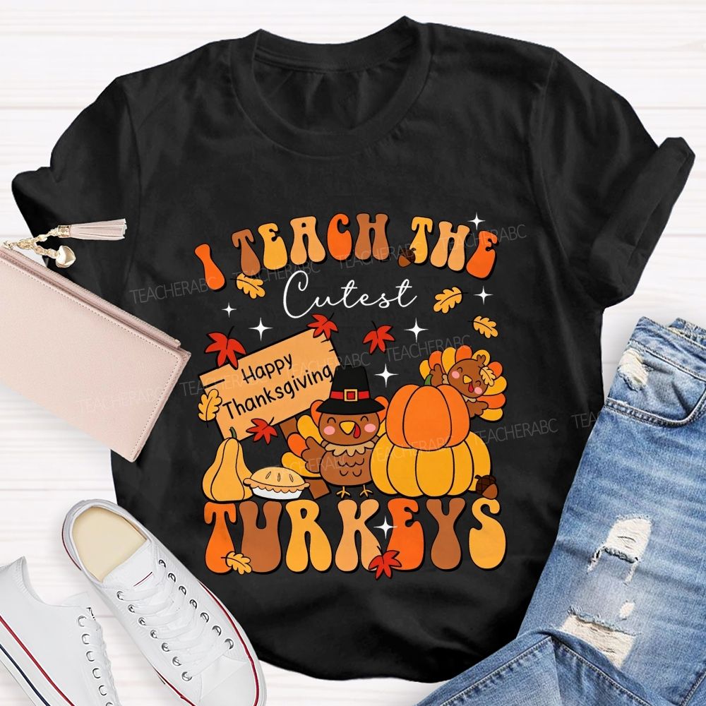 I Teach The Cutest Turkeys Happy Thanksgiving Fall Teacher T-shirt