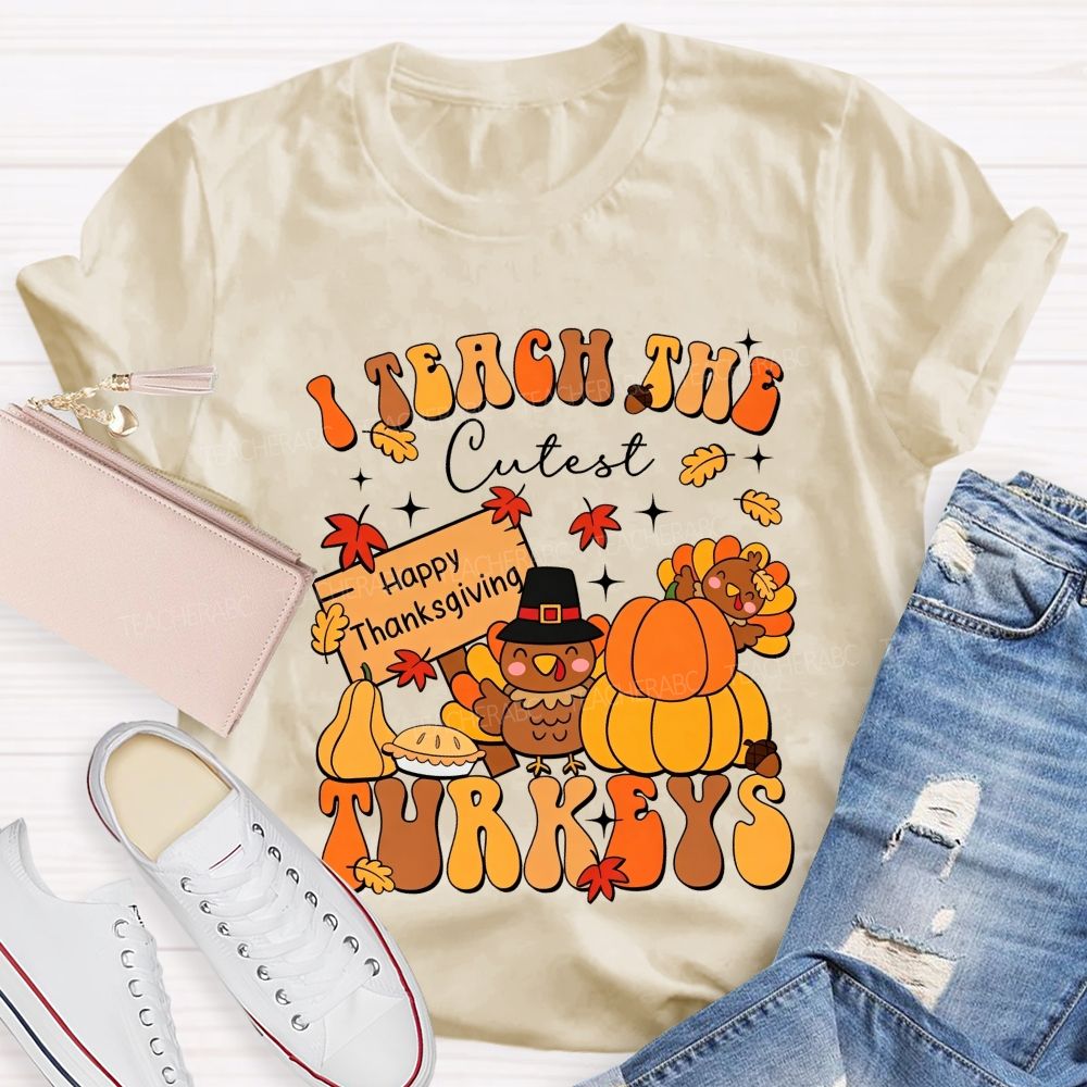 I Teach The Cutest Turkeys Happy Thanksgiving Fall Teacher T-shirt