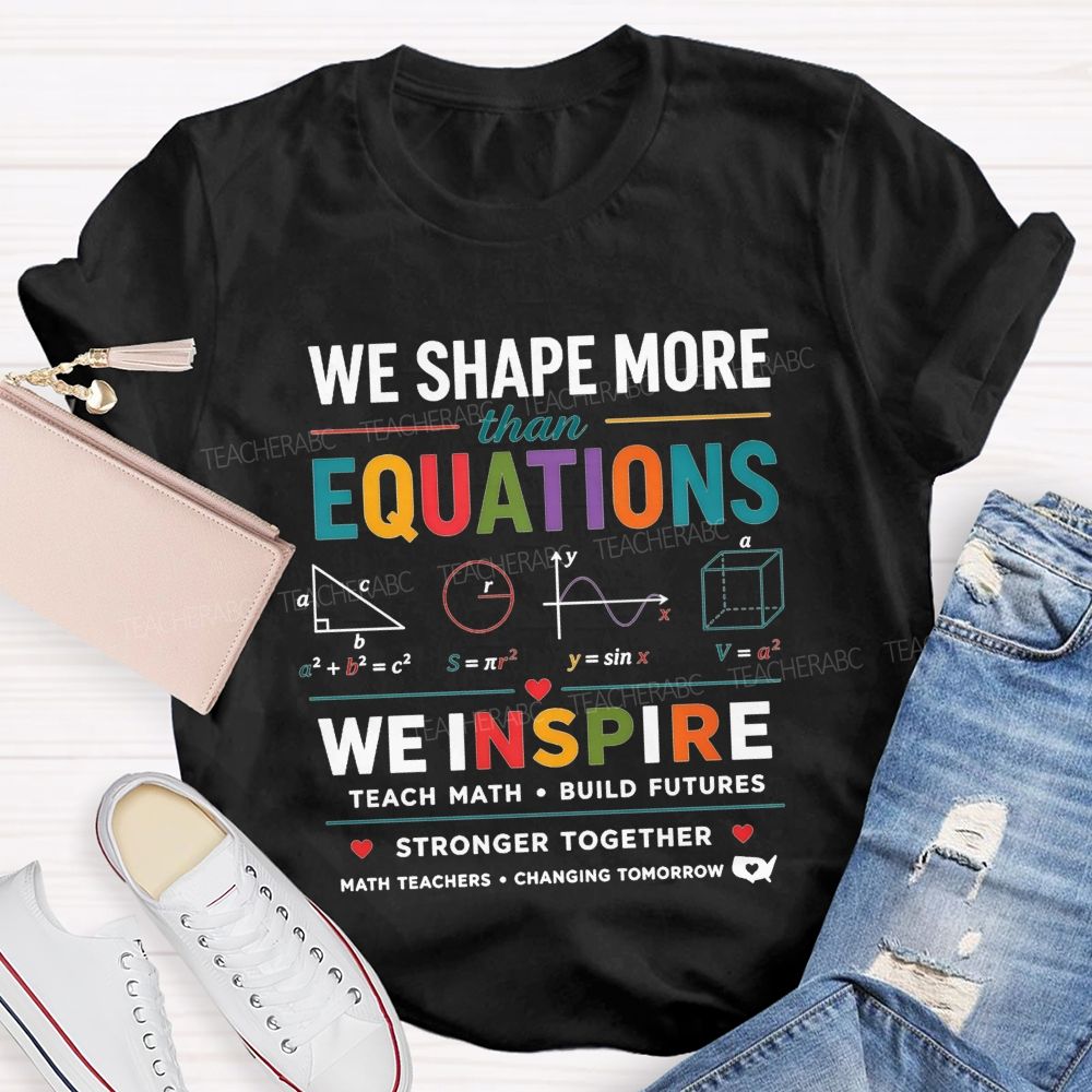 We Shape More Than Equations We Inspire Teach Math Build Futures Teacher T-shirt