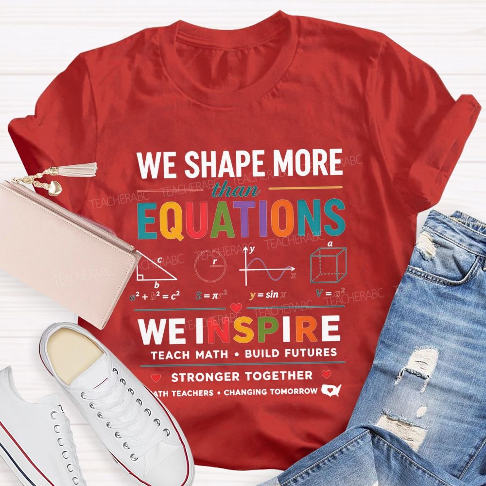 We Shape More Than Equations We Inspire Teach Math Build Futures Teacher T-shirt