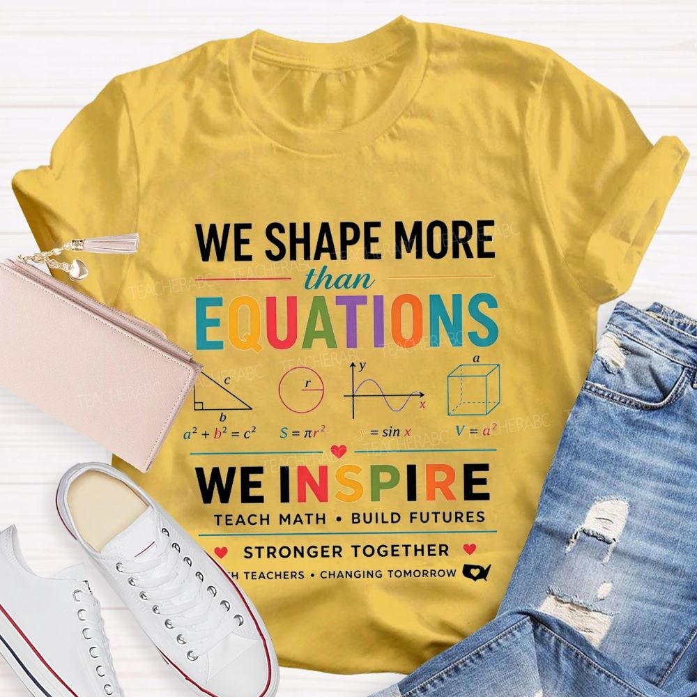 We Shape More Than Equations We Inspire Teach Math Build Futures Teacher T-shirt