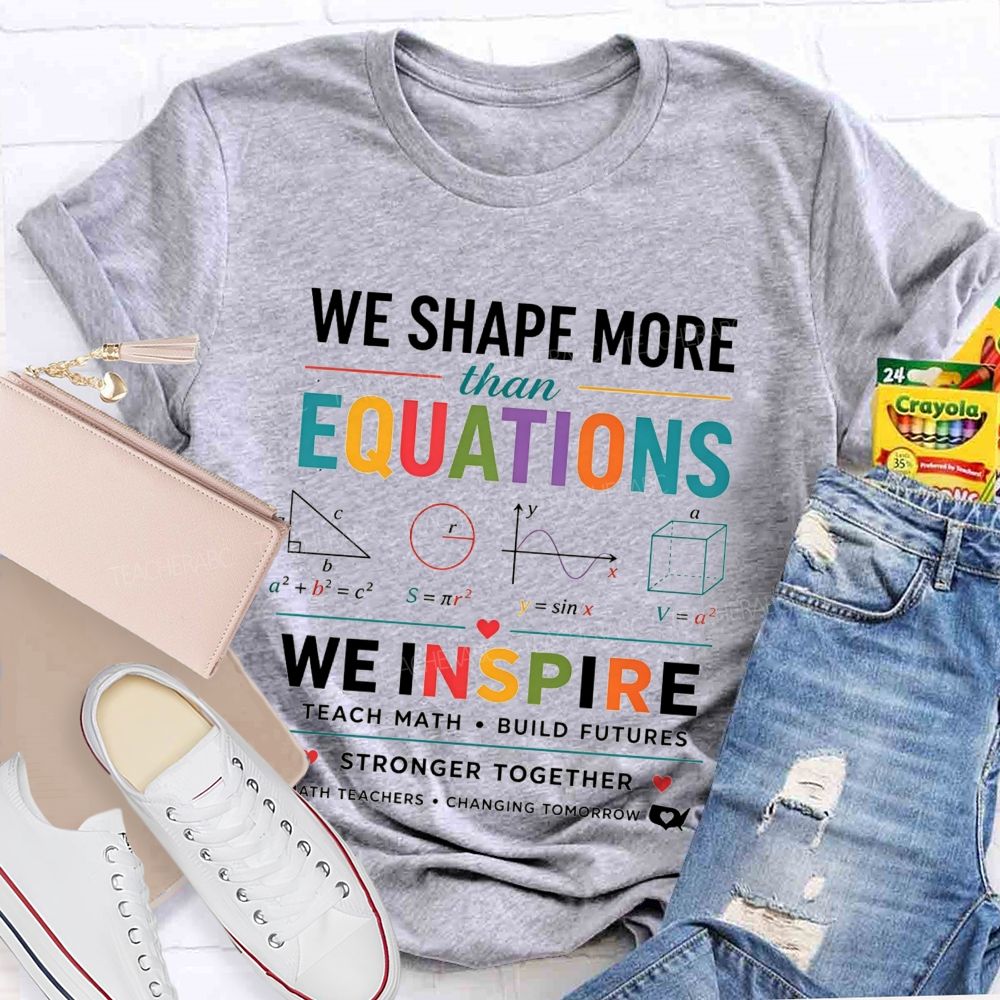 We Shape More Than Equations We Inspire Teach Math Build Futures Teacher T-shirt
