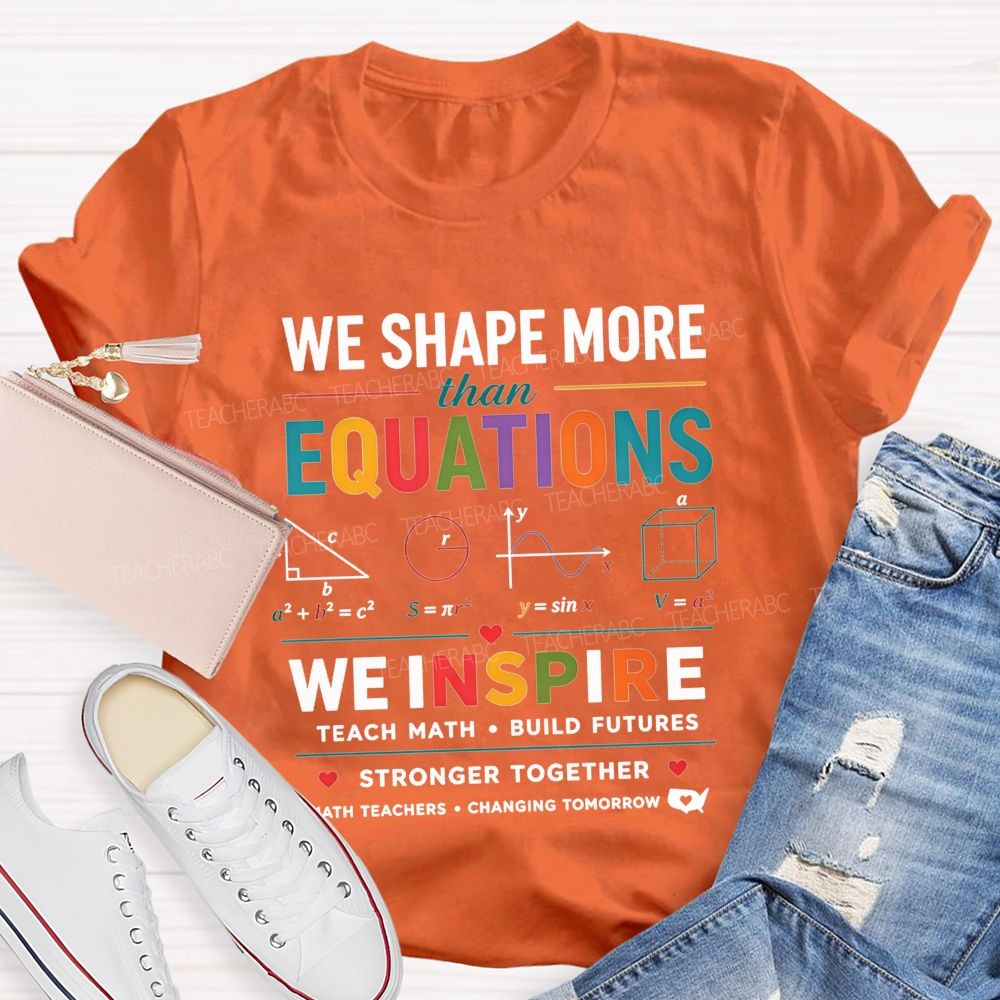 We Shape More Than Equations We Inspire Teach Math Build Futures Teacher T-shirt