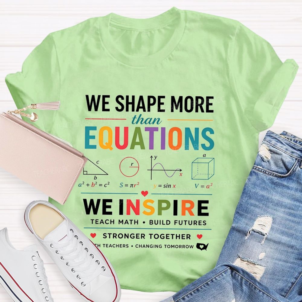 We Shape More Than Equations We Inspire Teach Math Build Futures Teacher T-shirt
