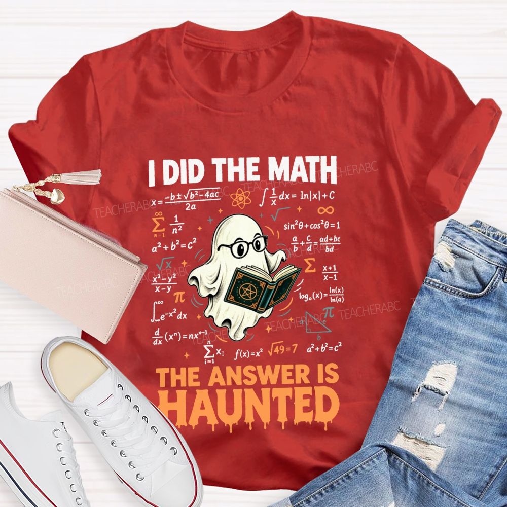 I Did The Math The Answer Is Haunted Math Teacher T-shirt