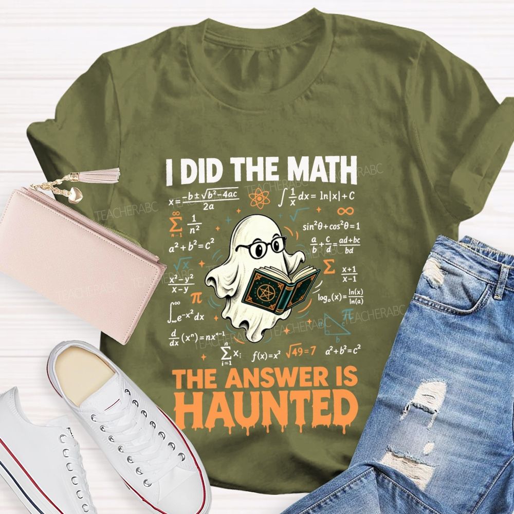 I Did The Math The Answer Is Haunted Math Teacher T-shirt