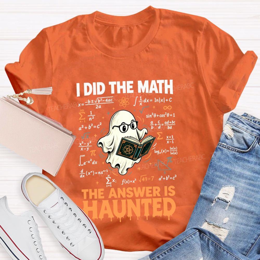 I Did The Math The Answer Is Haunted Math Teacher T-shirt
