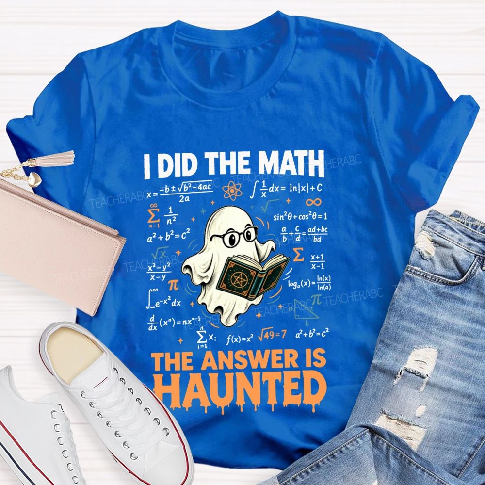 I Did The Math The Answer Is Haunted Math Teacher T-shirt