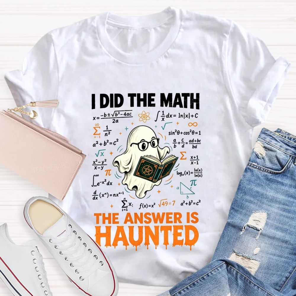 I Did The Math The Answer Is Haunted Math Teacher T-shirt