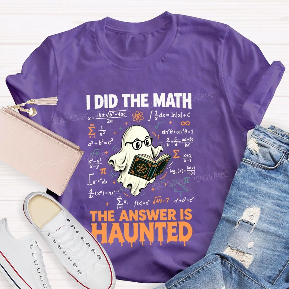 I Did The Math The Answer Is Haunted Math Teacher T-shirt