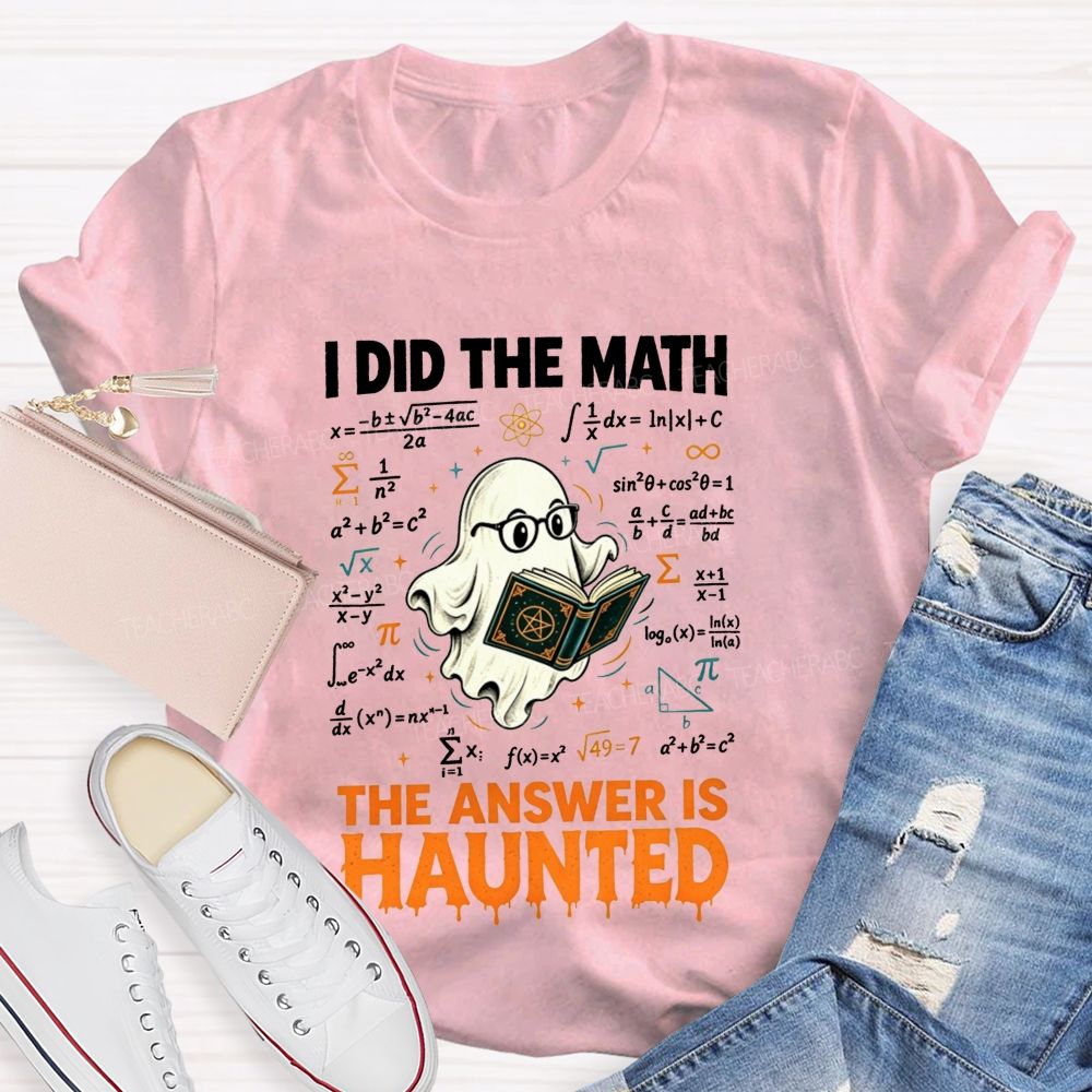 I Did The Math The Answer Is Haunted Math Teacher T-shirt