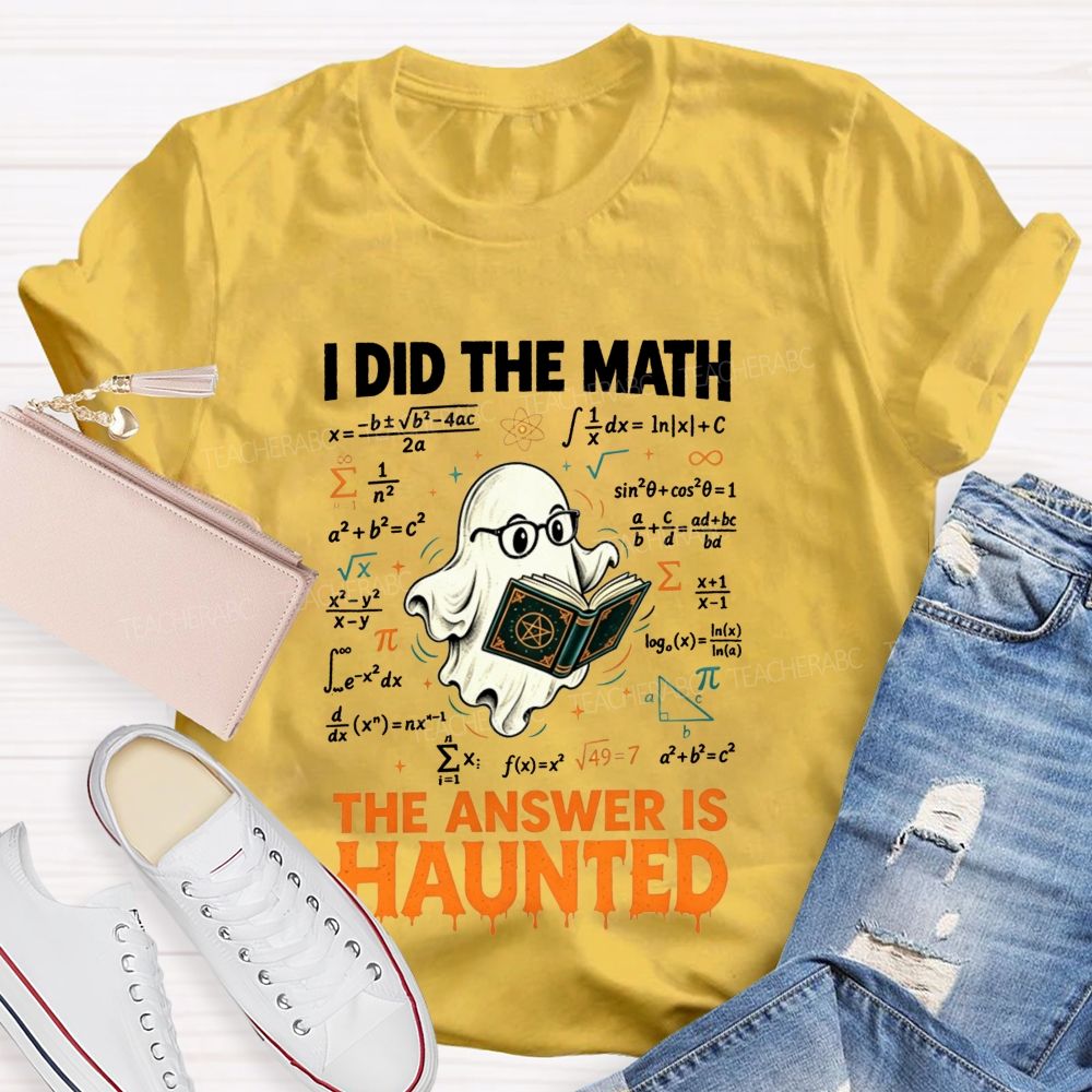 I Did The Math The Answer Is Haunted Math Teacher T-shirt