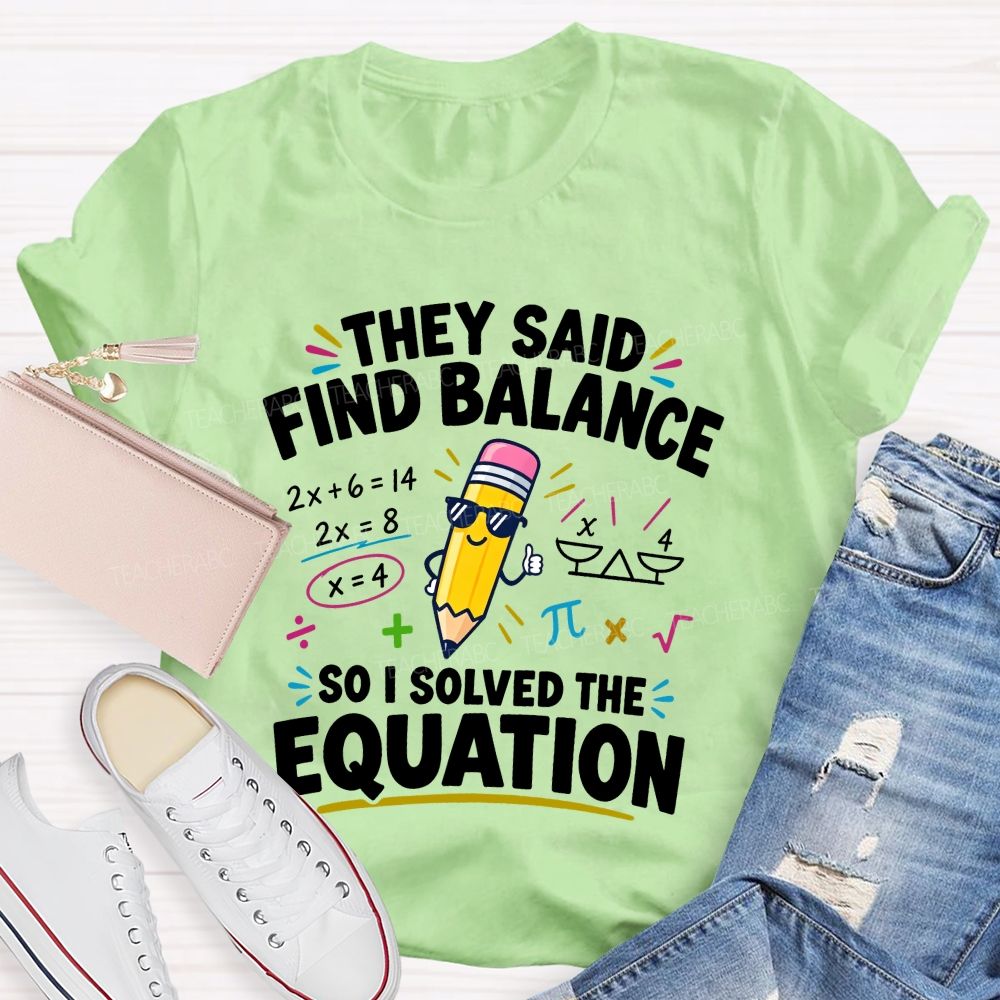 They Said Find Balance So I Solved The Equation Teacher T-shirt
