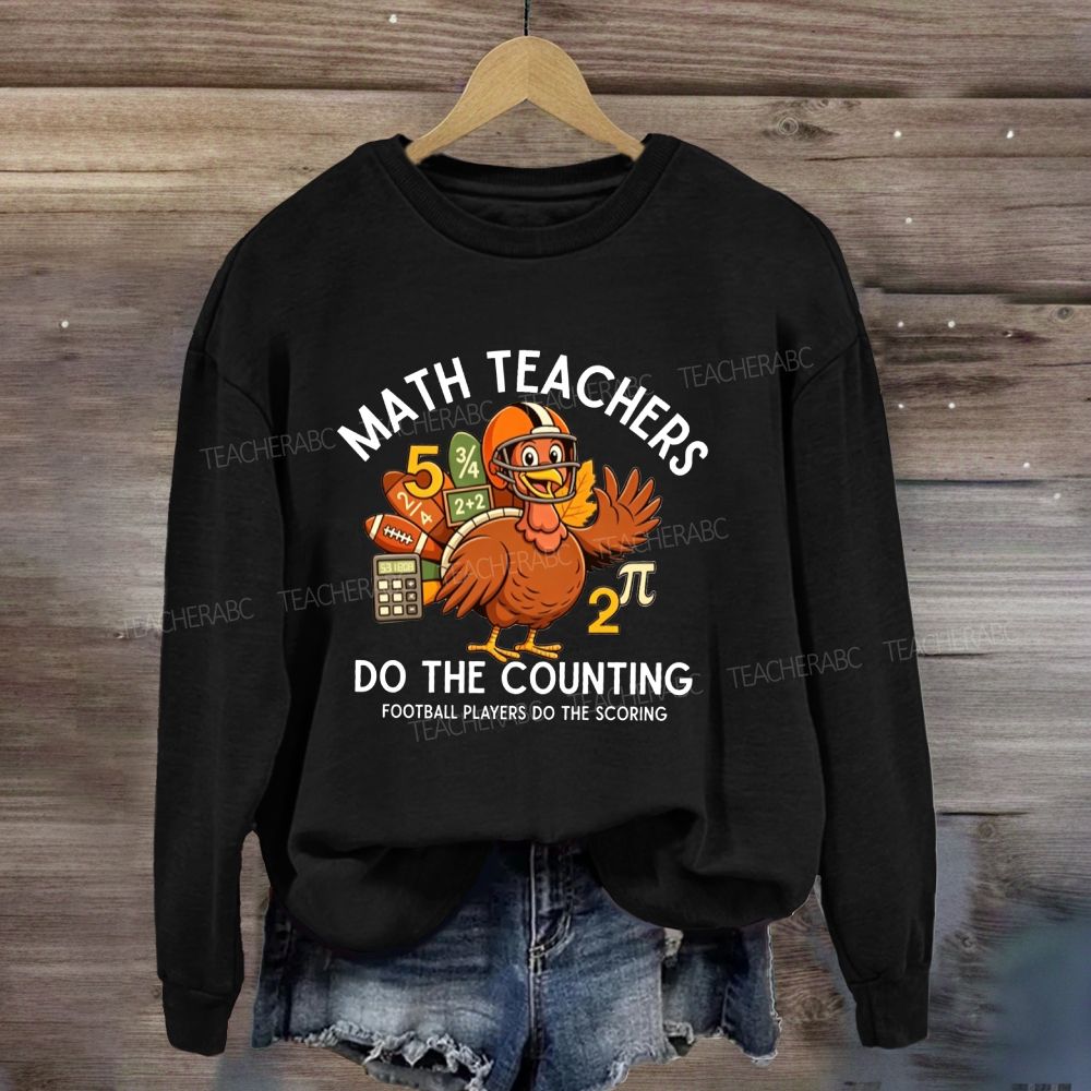 Math Teachers Do The Counting Football Players Do The Scoring Sweatshirt