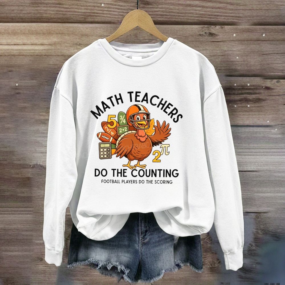 Math Teachers Do The Counting Football Players Do The Scoring Sweatshirt