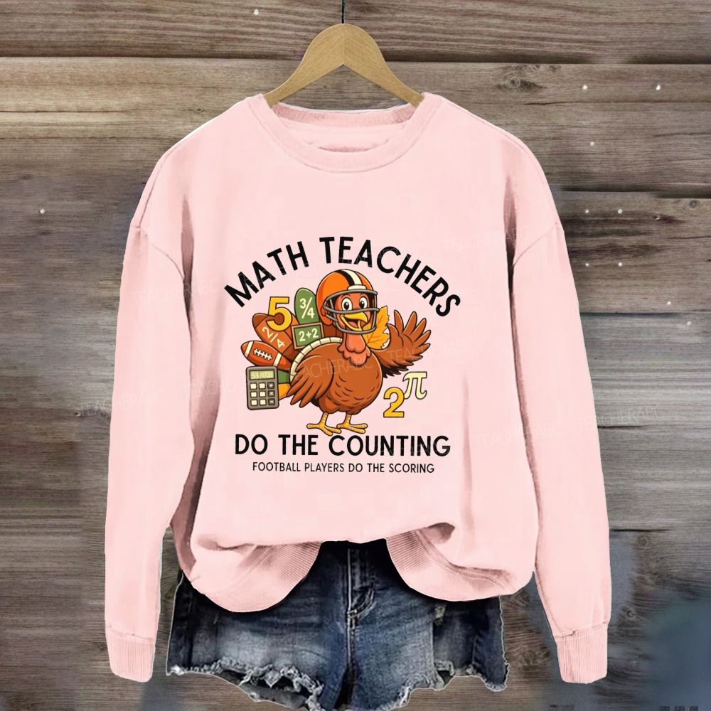 Math Teachers Do The Counting Football Players Do The Scoring Sweatshirt