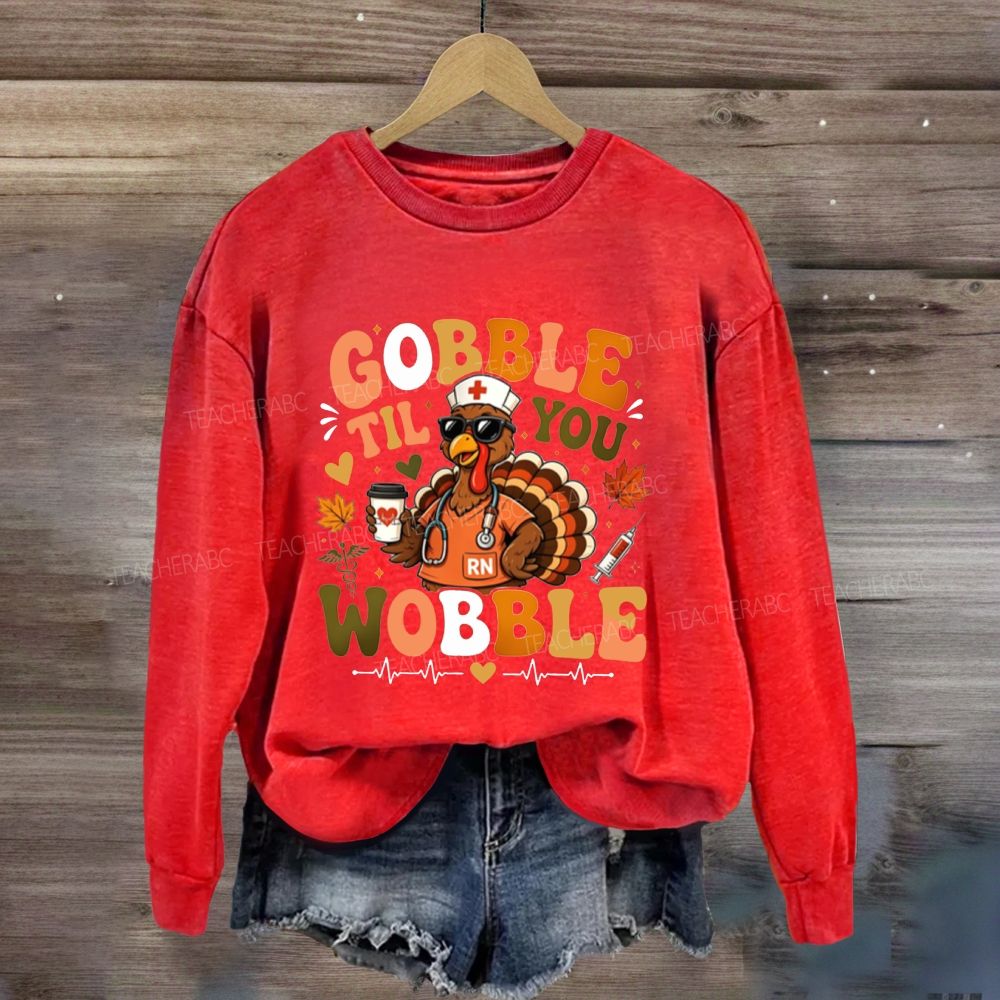 Gobble Til You Wobble Nurse Thanksgiving Sweatshirt