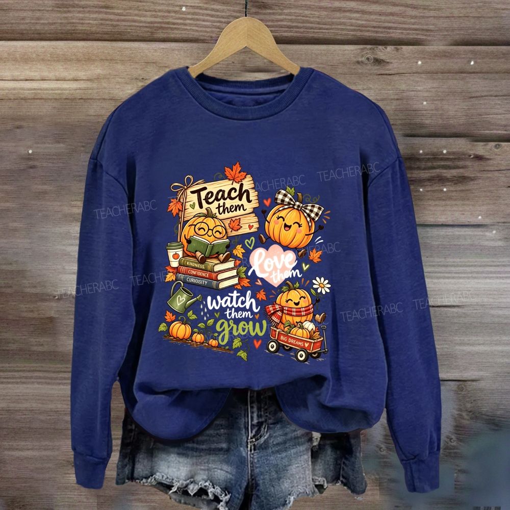 Teach Them Love Them Watch Them Grow Fall Teacher Pumpkin Sweatshirt