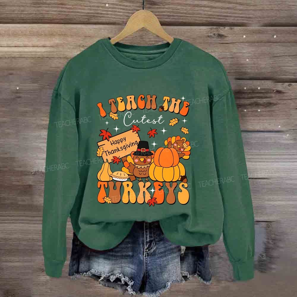 I Teach The Cutest Turkeys Thanksgiving Teacher Sweatshirt