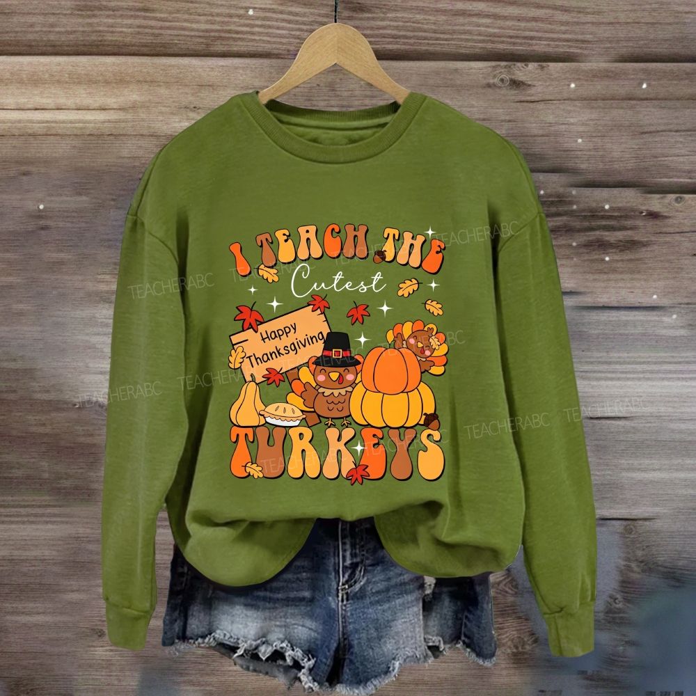 I Teach The Cutest Turkeys Thanksgiving Teacher Sweatshirt
