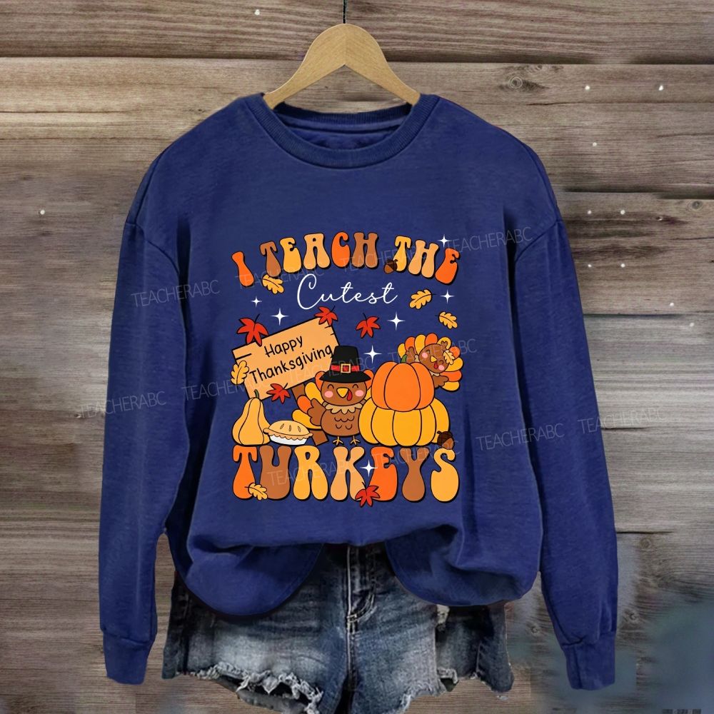 I Teach The Cutest Turkeys Thanksgiving Teacher Sweatshirt
