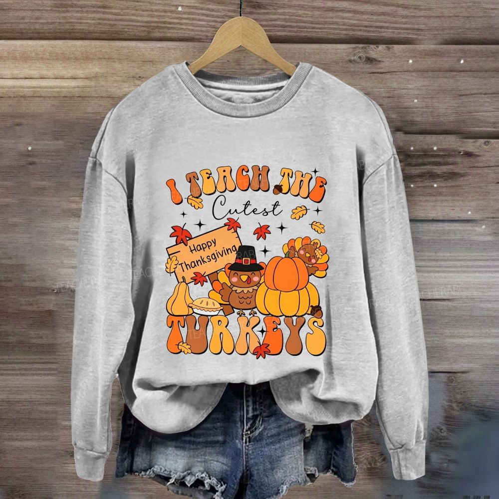 I Teach The Cutest Turkeys Thanksgiving Teacher Sweatshirt