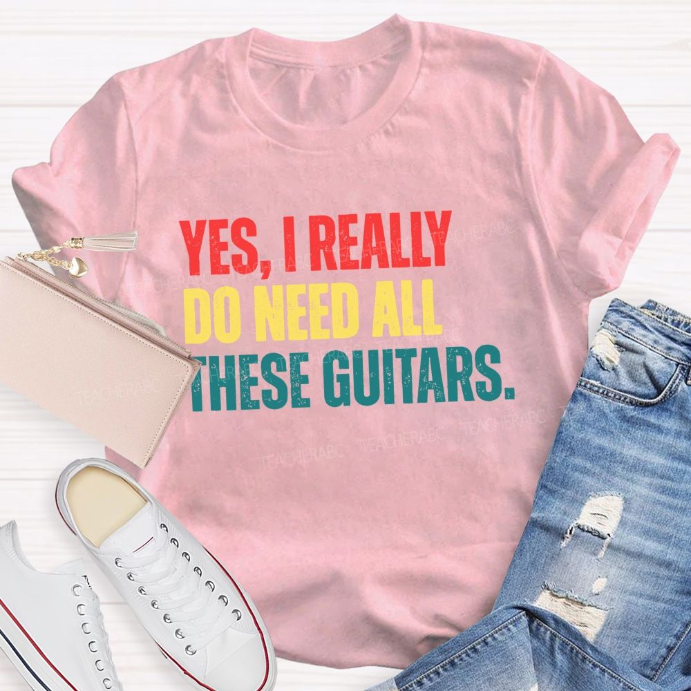 Yes I Really Do Need All These Guitars Teacher T-shirt
