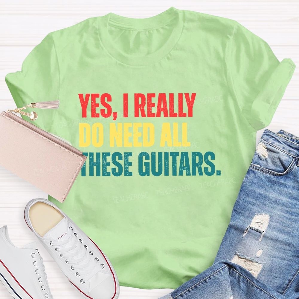 Yes I Really Do Need All These Guitars Teacher T-shirt