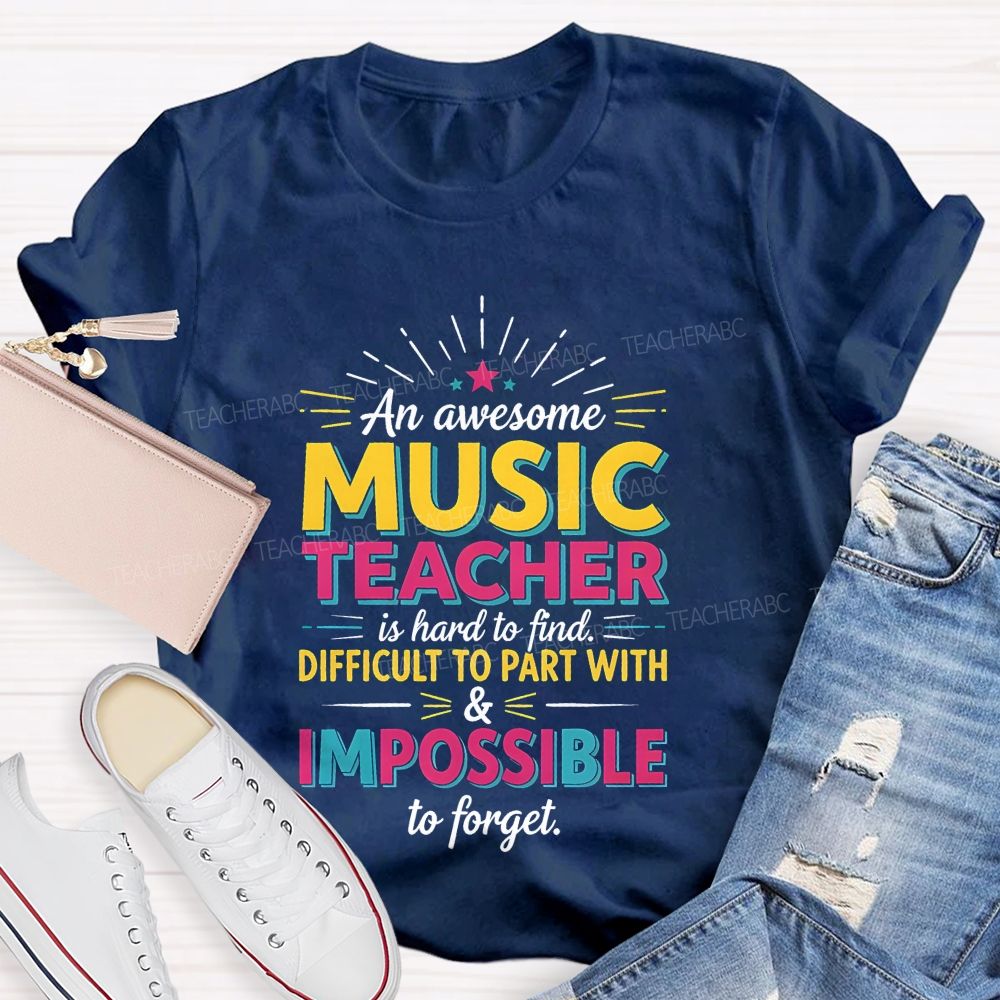 An Awesome Music Teacher Is Hard To Find Difficult To Part With And Impossible To Forget T-shirt