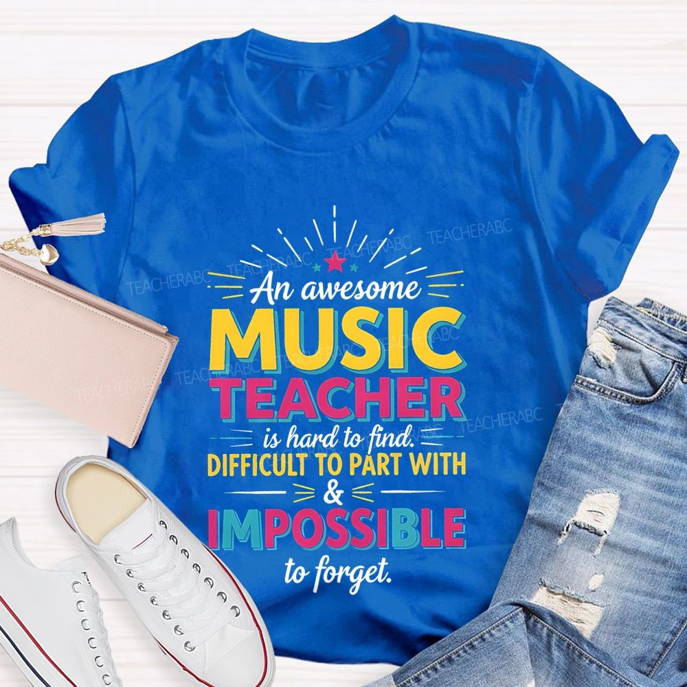 An Awesome Music Teacher Is Hard To Find Difficult To Part With And Impossible To Forget T-shirt