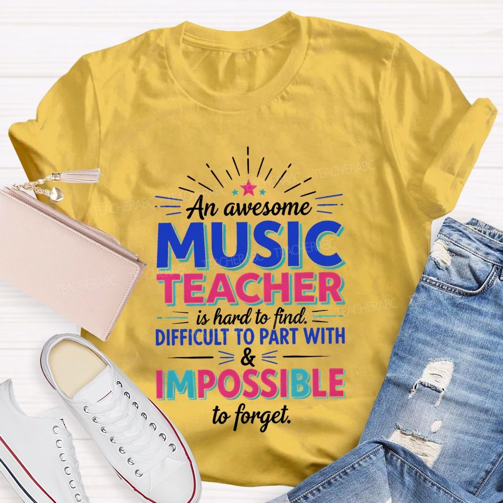 An Awesome Music Teacher Is Hard To Find Difficult To Part With And Impossible To Forget T-shirt