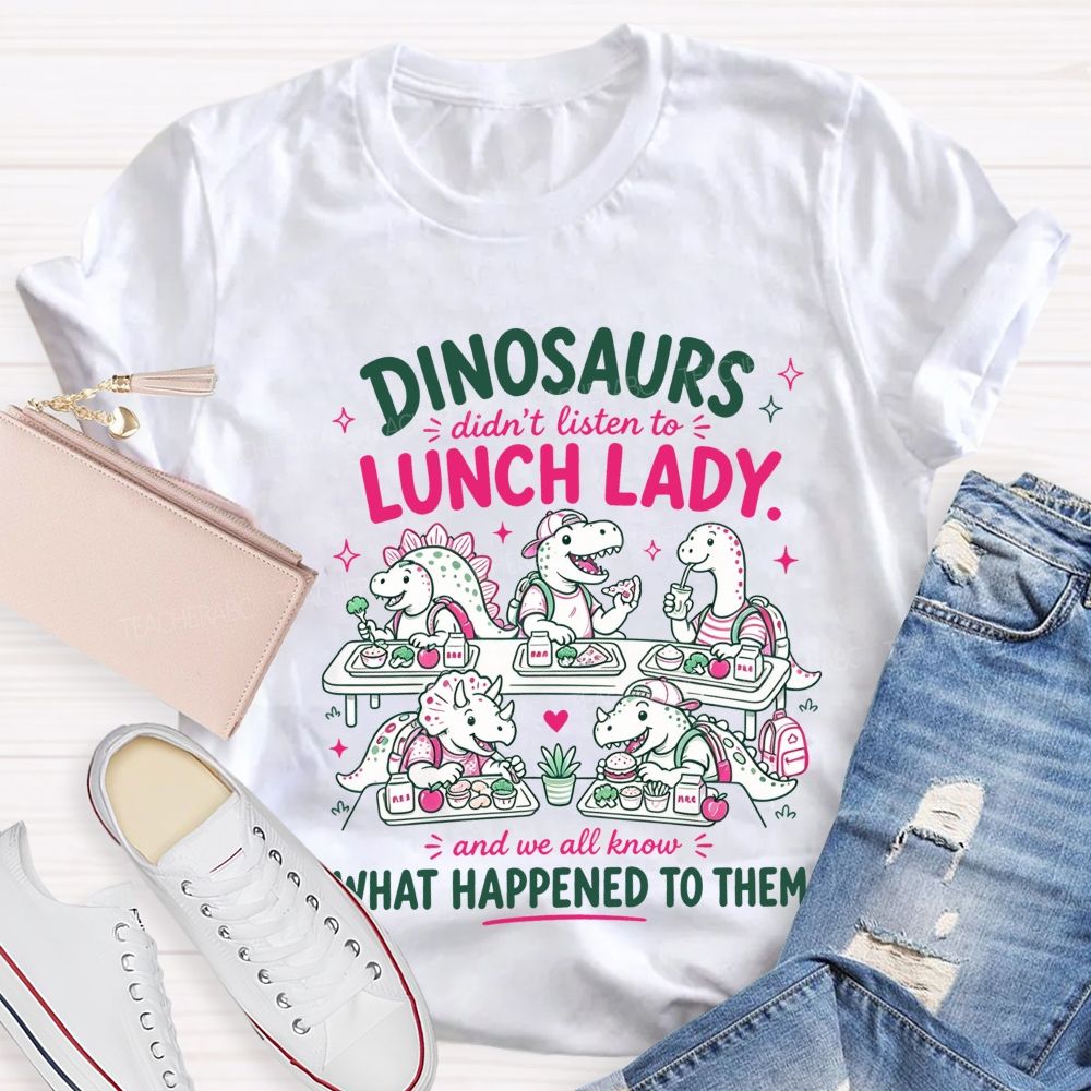 Inosaurs Didn’T Listen To Lunch Lady And We All Know What Happened To Them T-shirt