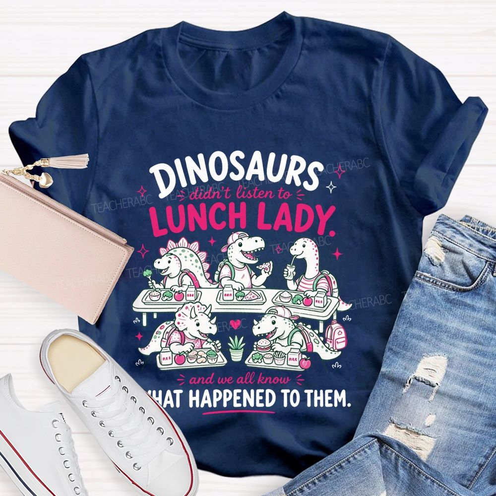 Inosaurs Didn’T Listen To Lunch Lady And We All Know What Happened To Them T-shirt