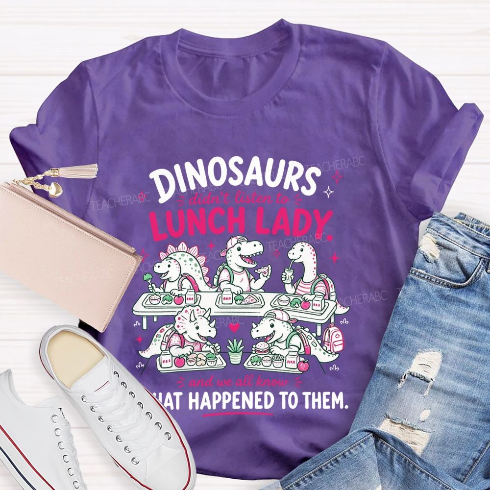 Inosaurs Didn’T Listen To Lunch Lady And We All Know What Happened To Them T-shirt