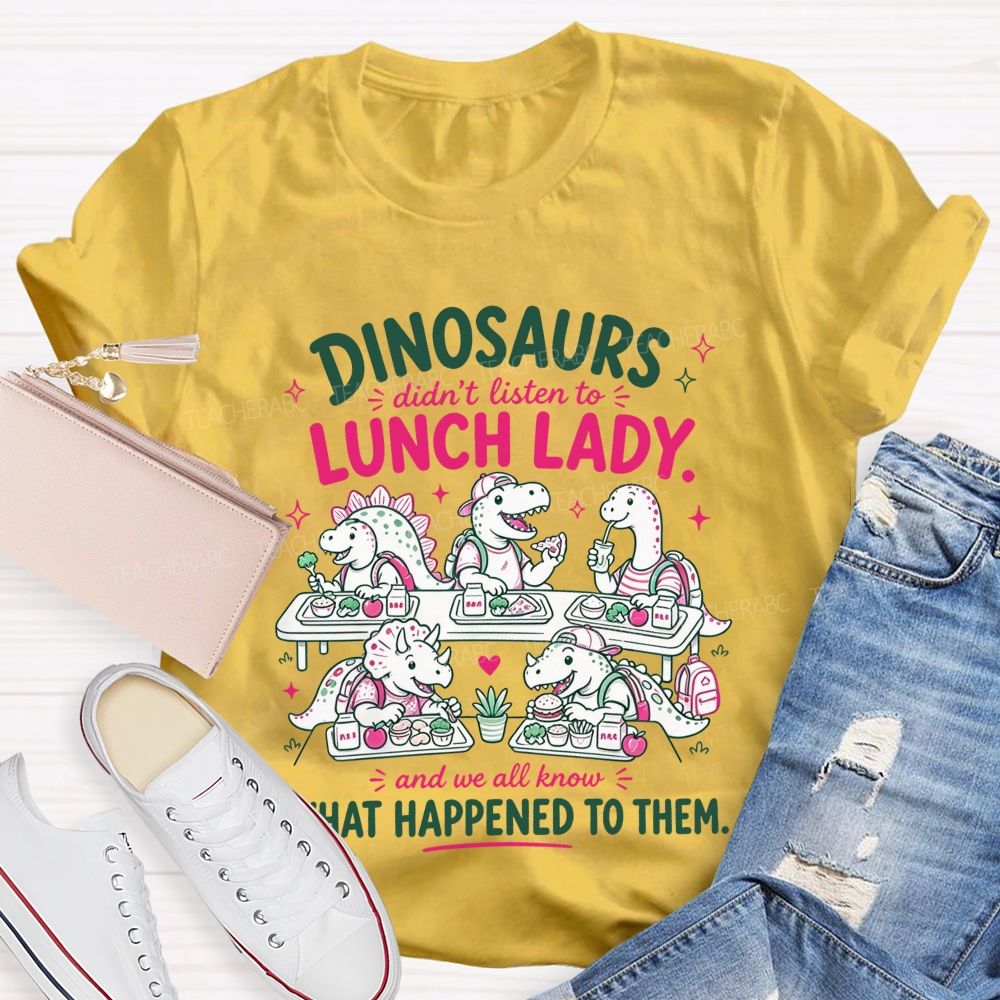 Inosaurs Didn’T Listen To Lunch Lady And We All Know What Happened To Them T-shirt