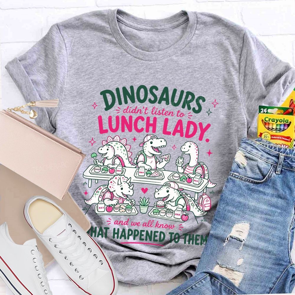 Inosaurs Didn’T Listen To Lunch Lady And We All Know What Happened To Them T-shirt
