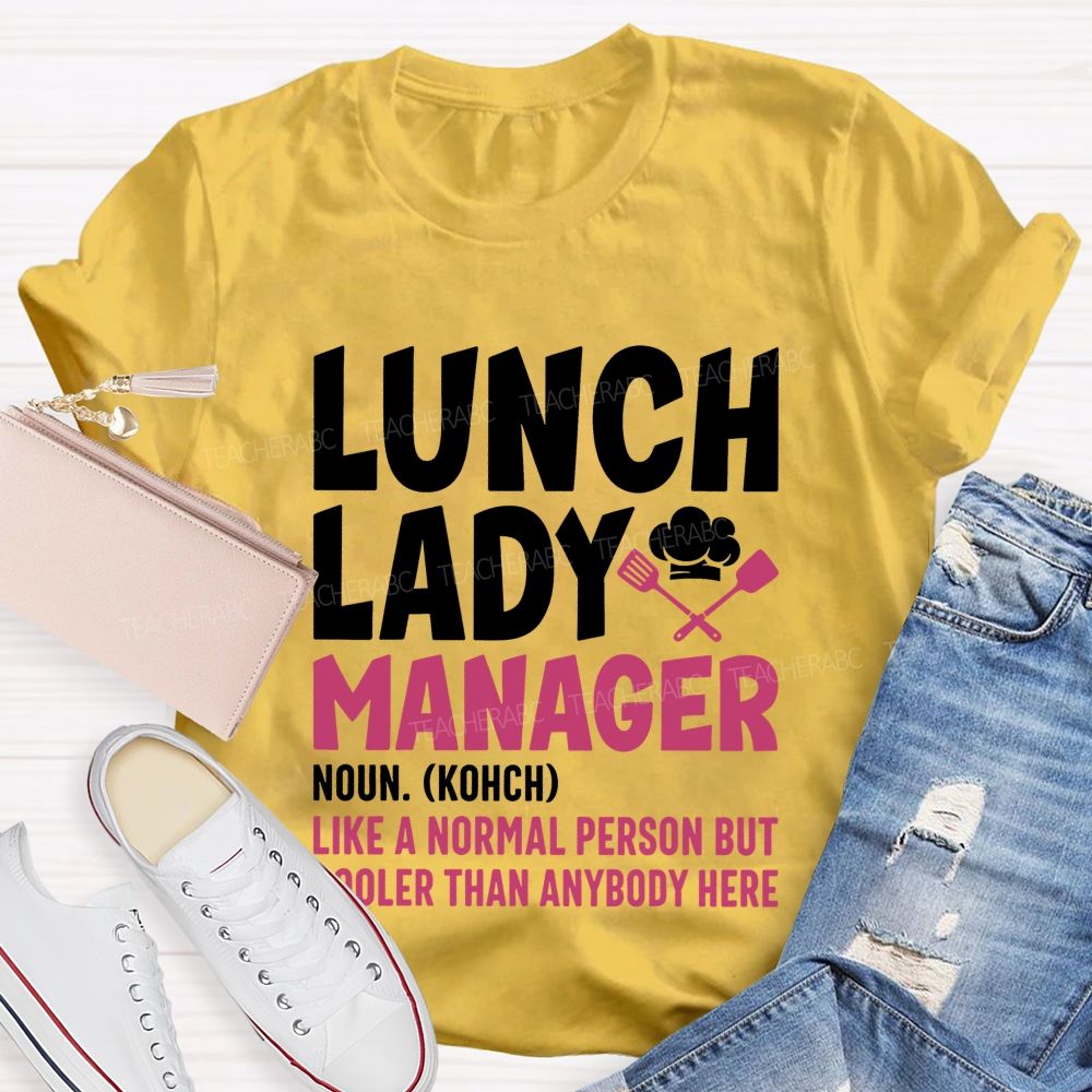 Lunch Lady Manager Like A Normal Person But Cooler Than Anybody Here T-shirt