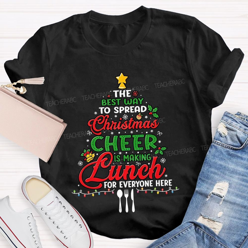 The Best Way To Spread Christmas Cheer Is Making Lunch For Everyone Here T-shirt