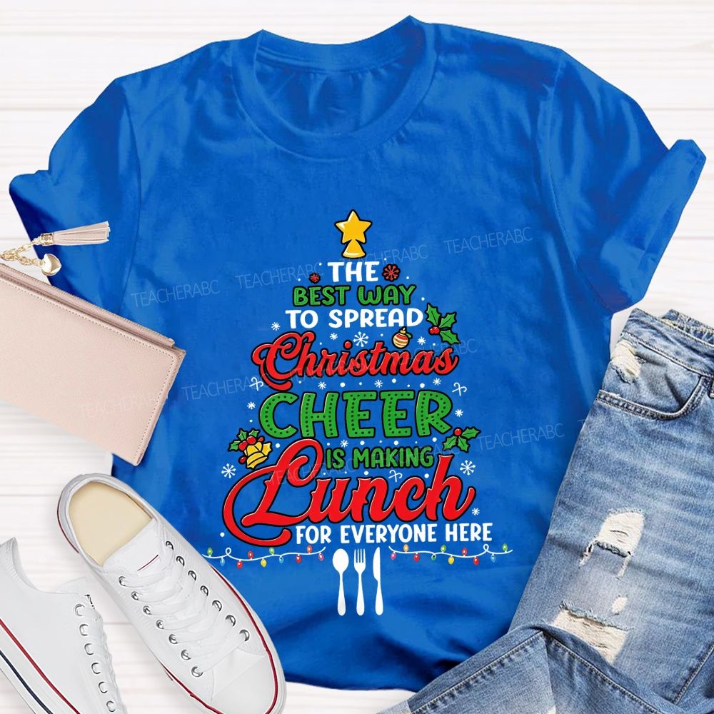 The Best Way To Spread Christmas Cheer Is Making Lunch For Everyone Here T-shirt