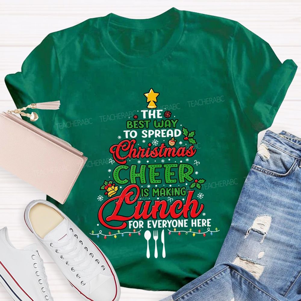 The Best Way To Spread Christmas Cheer Is Making Lunch For Everyone Here T-shirt