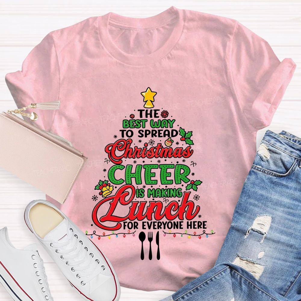 The Best Way To Spread Christmas Cheer Is Making Lunch For Everyone Here T-shirt