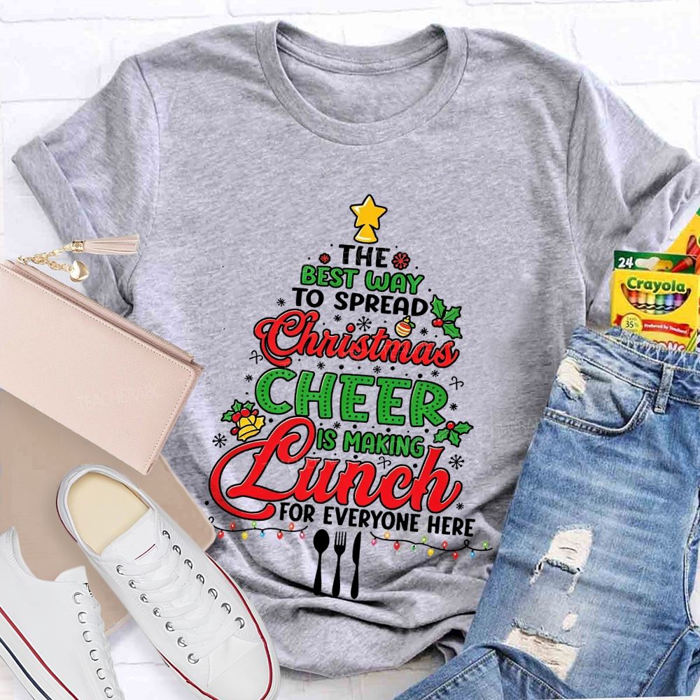 The Best Way To Spread Christmas Cheer Is Making Lunch For Everyone Here T-shirt